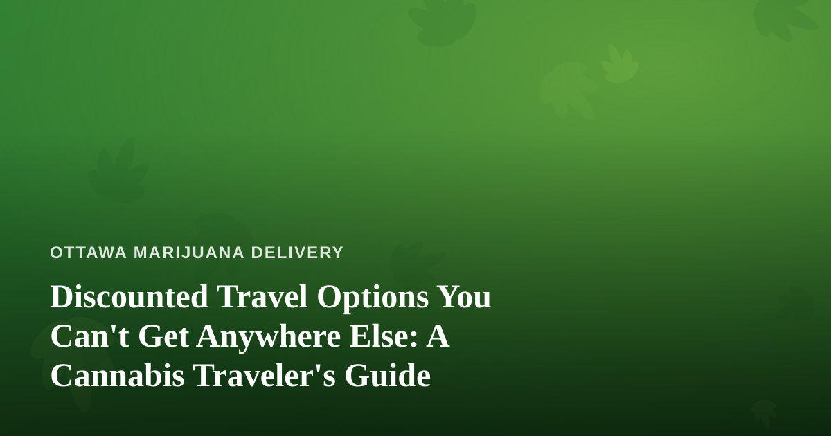 Discounted Travel Options You Can’t Get Anywhere Else: A Cannabis Traveler’s Guide