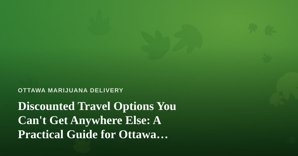 Discounted Travel Options You Can’t Get Anywhere Else: A Practical Guide for Ottawa Explorers