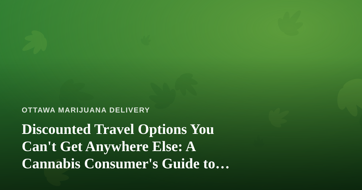 Discounted Travel Options You Can’t Get Anywhere Else: A Cannabis Consumer’s Guide to Smarter Getaways
