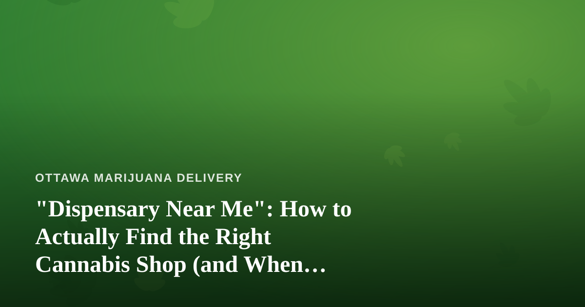 “Dispensary Near Me”: How to Actually Find the Right Cannabis Shop (and When Delivery Wins)