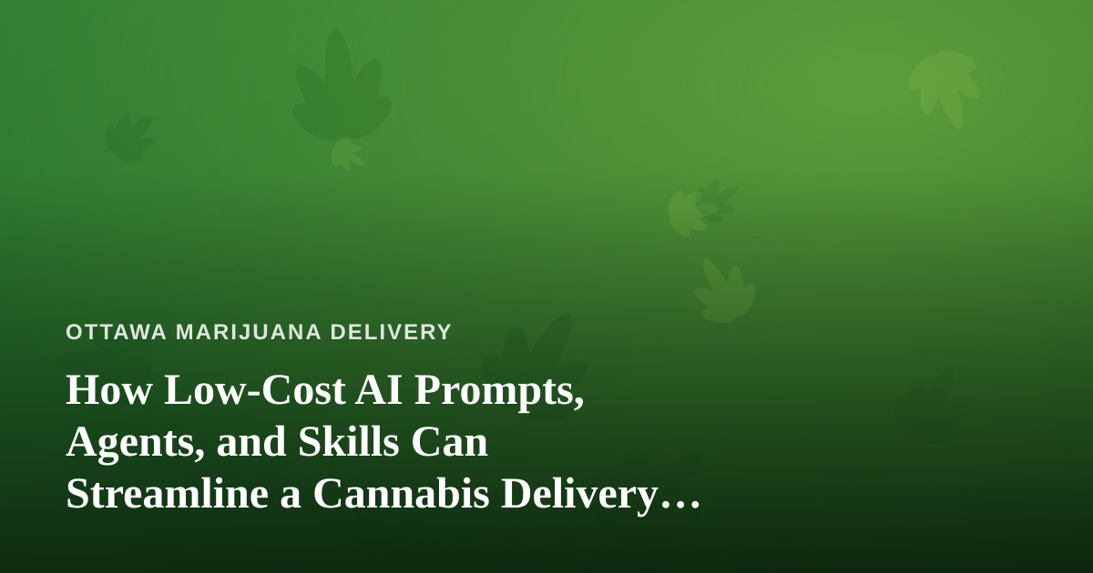 How Low-Cost AI Prompts, Agents, and Skills Can Streamline a Cannabis Delivery Business