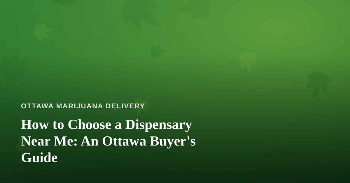 How to Choose a Dispensary Near Me: An Ottawa Buyer’s Guide