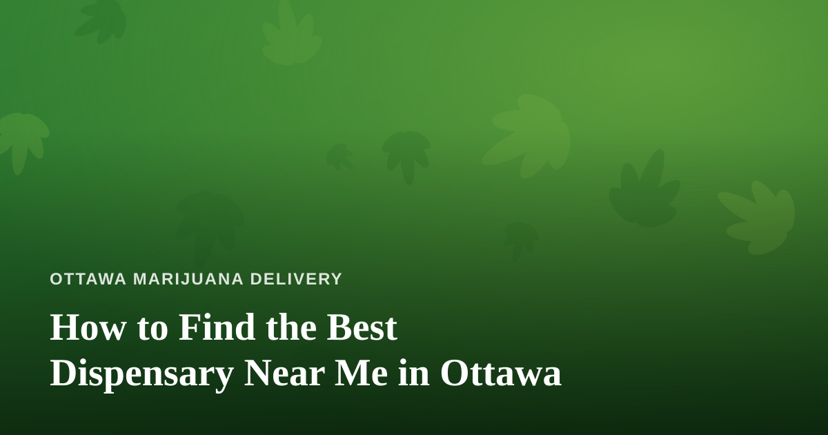 How to Find the Best Dispensary Near Me in Ottawa