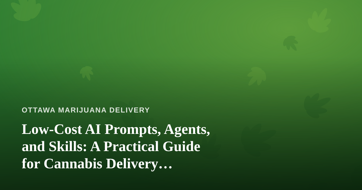 Low-Cost AI Prompts, Agents, and Skills: A Practical Guide for Cannabis Delivery Operators