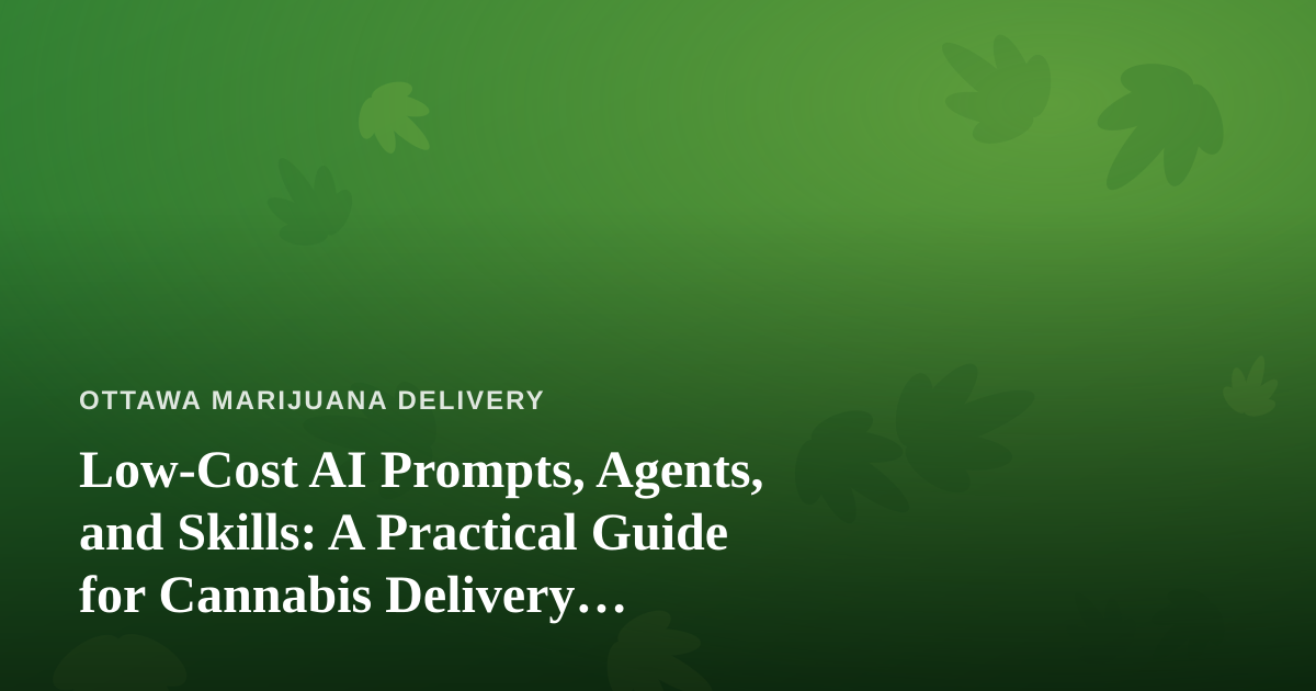 Low-Cost AI Prompts, Agents, and Skills: A Practical Guide for Cannabis Delivery Operators