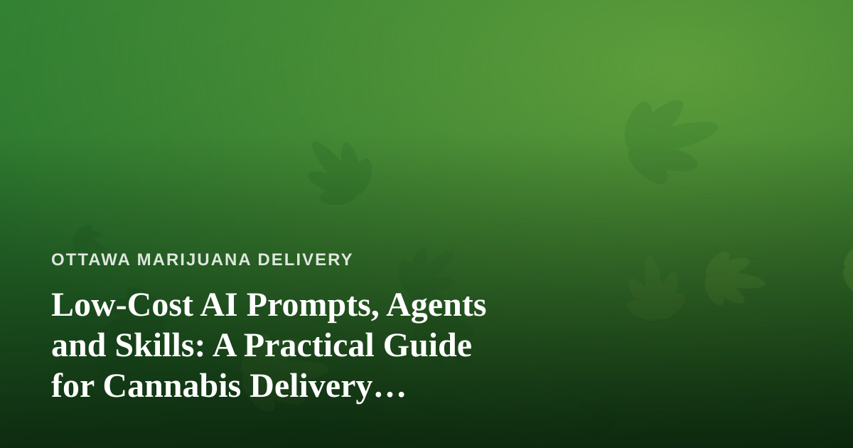 Low-Cost AI Prompts, Agents and Skills: A Practical Guide for Cannabis Delivery Businesses