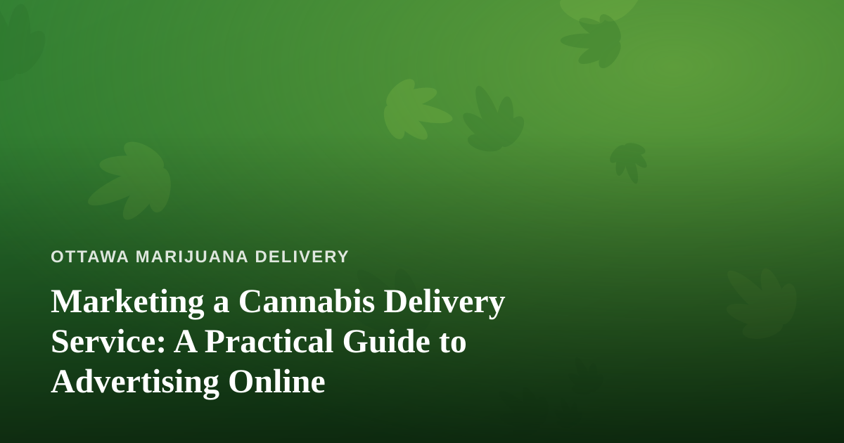 Marketing a Cannabis Delivery Service: A Practical Guide to Advertising Online