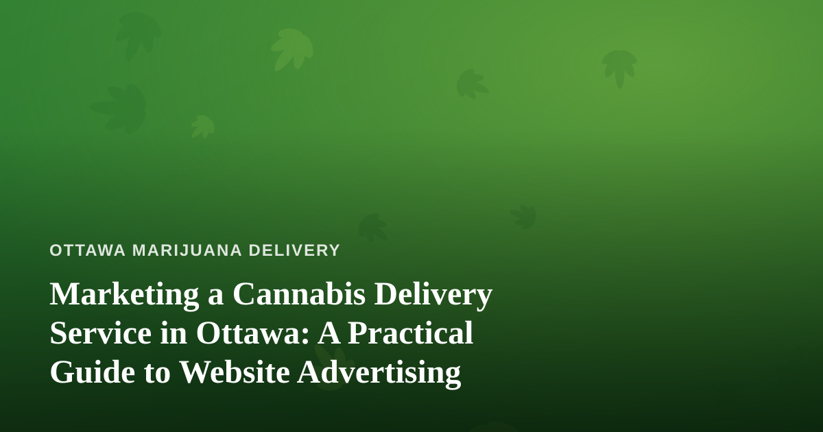 Marketing a Cannabis Delivery Service in Ottawa: A Practical Guide to Website Advertising