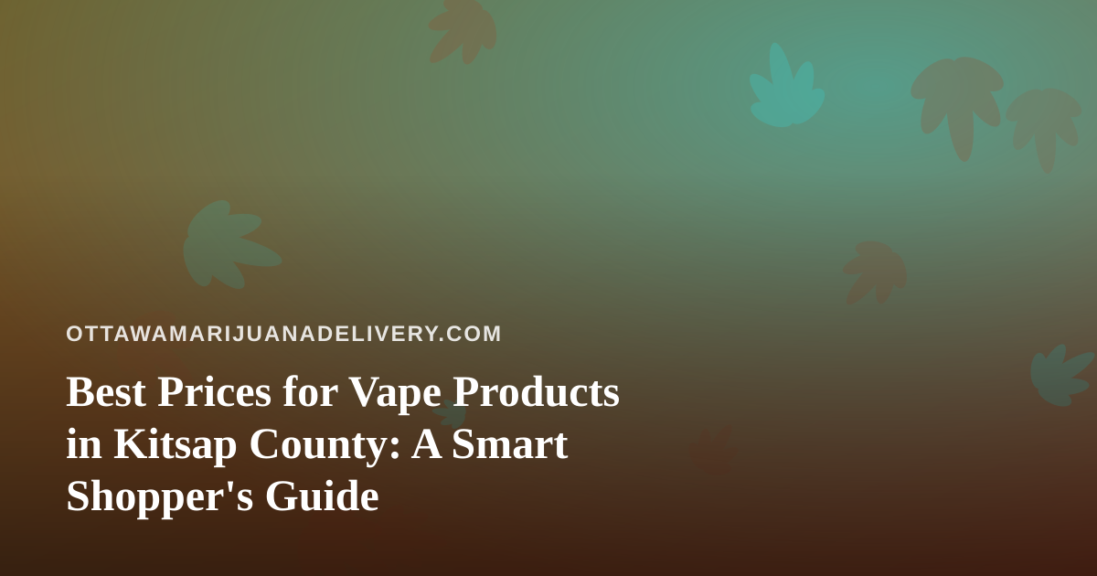Best Prices for Vape Products in Kitsap County: A Smart Shopper’s Guide