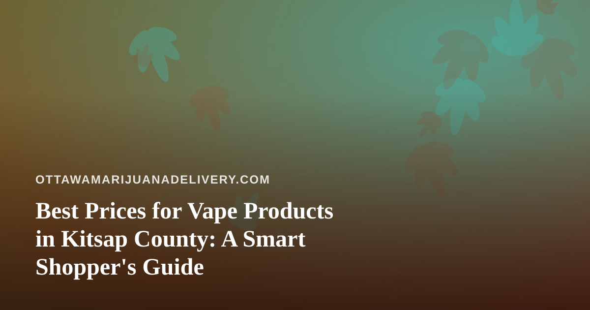 Best Prices for Vape Products in Kitsap County: A Smart Shopper’s Guide