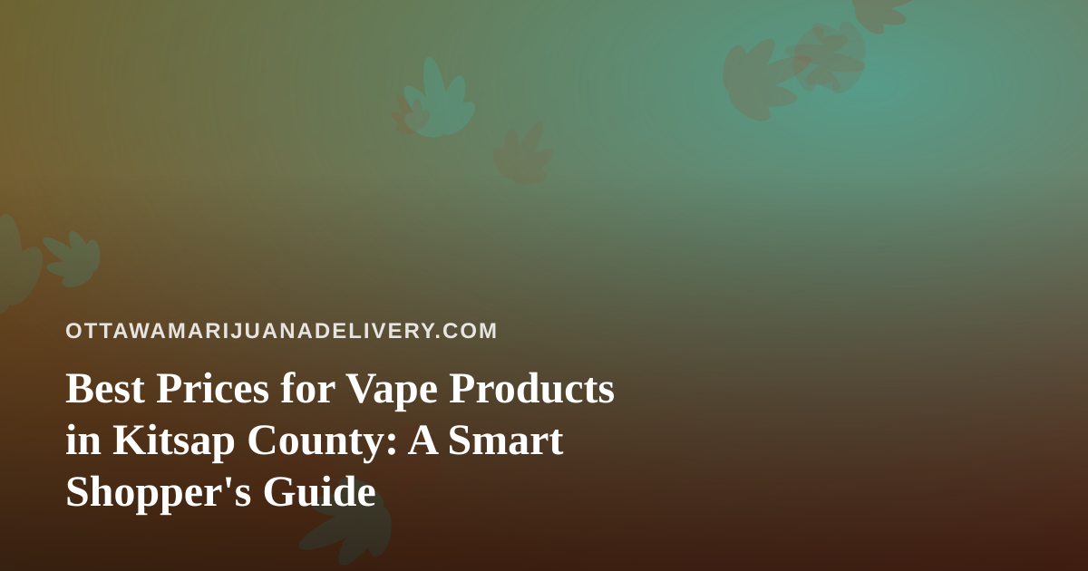 Best Prices for Vape Products in Kitsap County: A Smart Shopper’s Guide