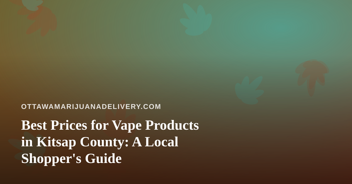 Best Prices for Vape Products in Kitsap County: A Local Shopper’s Guide