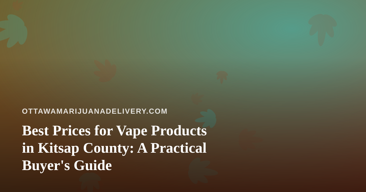 Best Prices for Vape Products in Kitsap County: A Practical Buyer’s Guide