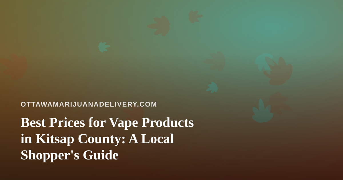 Best Prices for Vape Products in Kitsap County: A Local Shopper’s Guide