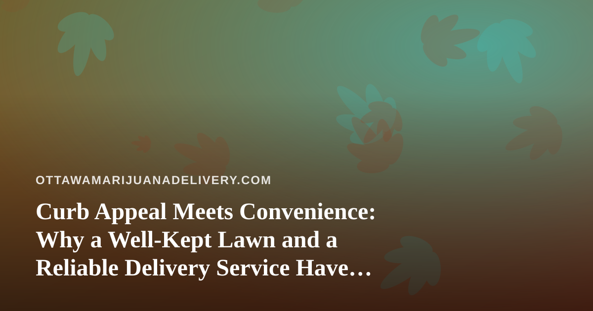Curb Appeal Meets Convenience: Why a Well-Kept Lawn and a Reliable Delivery Service Have More in Common Than You Think
