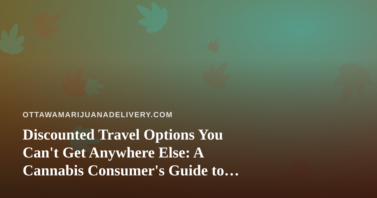 Discounted Travel Options You Can’t Get Anywhere Else: A Cannabis Consumer’s Guide to Smart Getaways