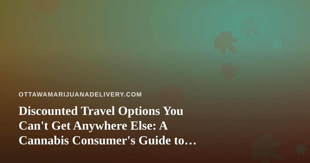 Discounted Travel Options You Can’t Get Anywhere Else: A Cannabis Consumer’s Guide to Smart Getaways