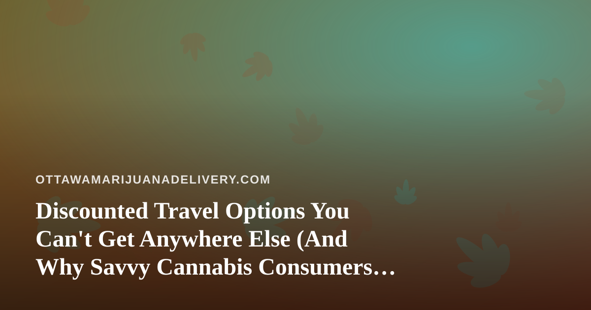 Discounted Travel Options You Can’t Get Anywhere Else (And Why Savvy Cannabis Consumers Should Care)