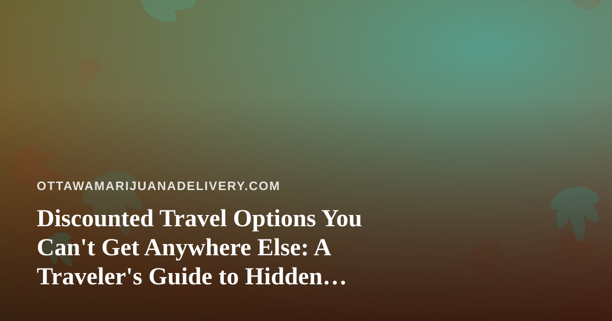 Discounted Travel Options You Can’t Get Anywhere Else: A Traveler’s Guide to Hidden Deals
