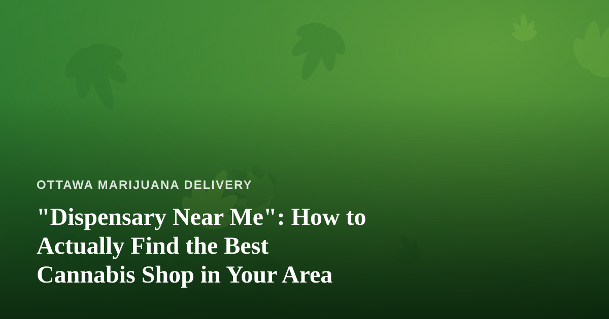 “Dispensary Near Me”: How to Actually Find the Best Cannabis Shop in Your Area