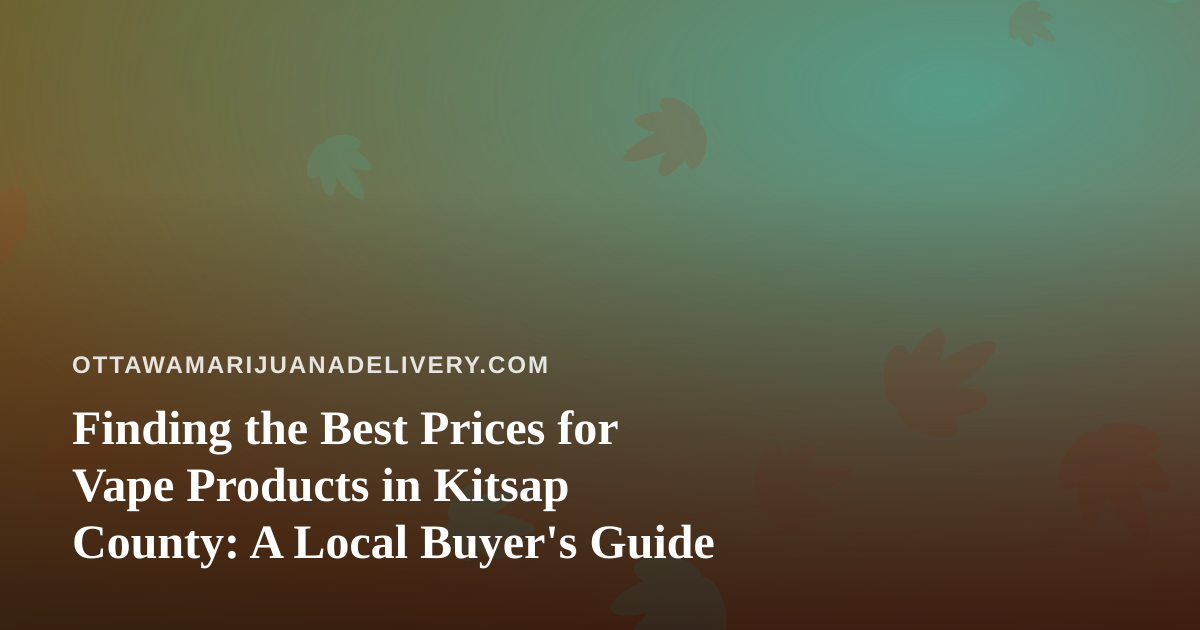 Finding the Best Prices for Vape Products in Kitsap County: A Local Buyer’s Guide