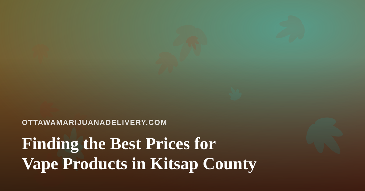 Finding the Best Prices for Vape Products in Kitsap County