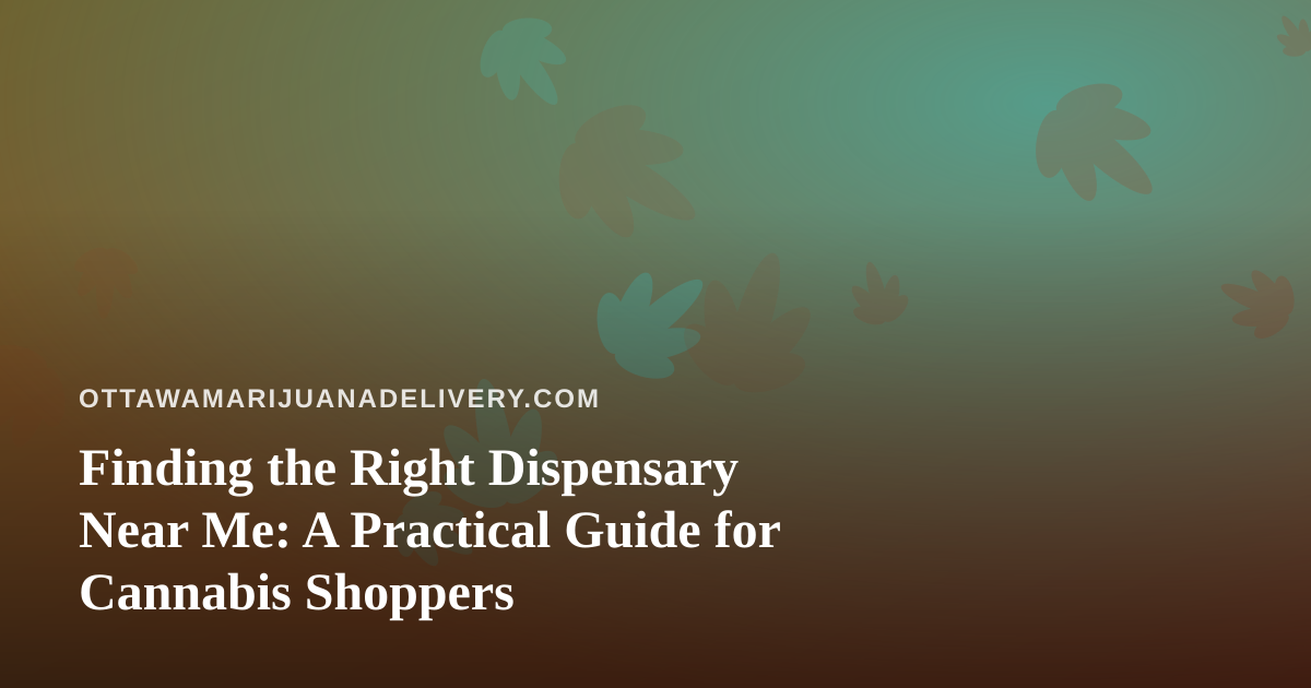 Finding the Right Dispensary Near Me: A Practical Guide for Cannabis Shoppers