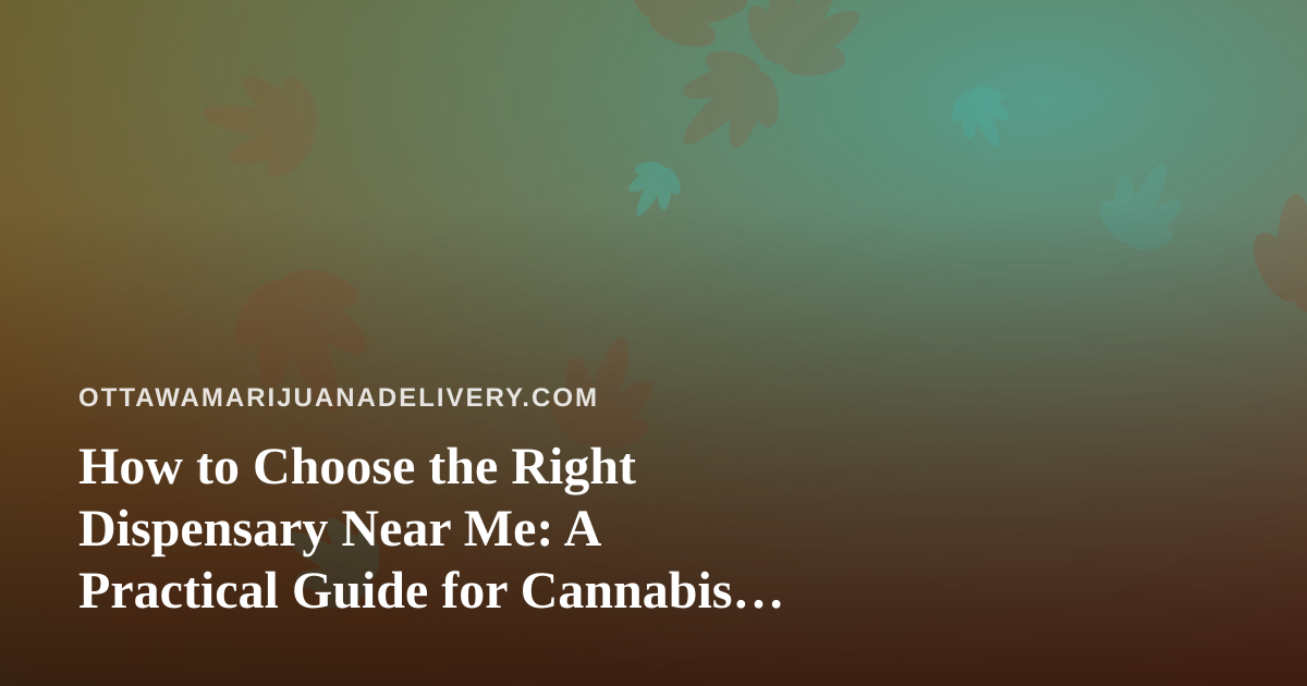 How to Choose the Right Dispensary Near Me: A Practical Guide for Cannabis Shoppers
