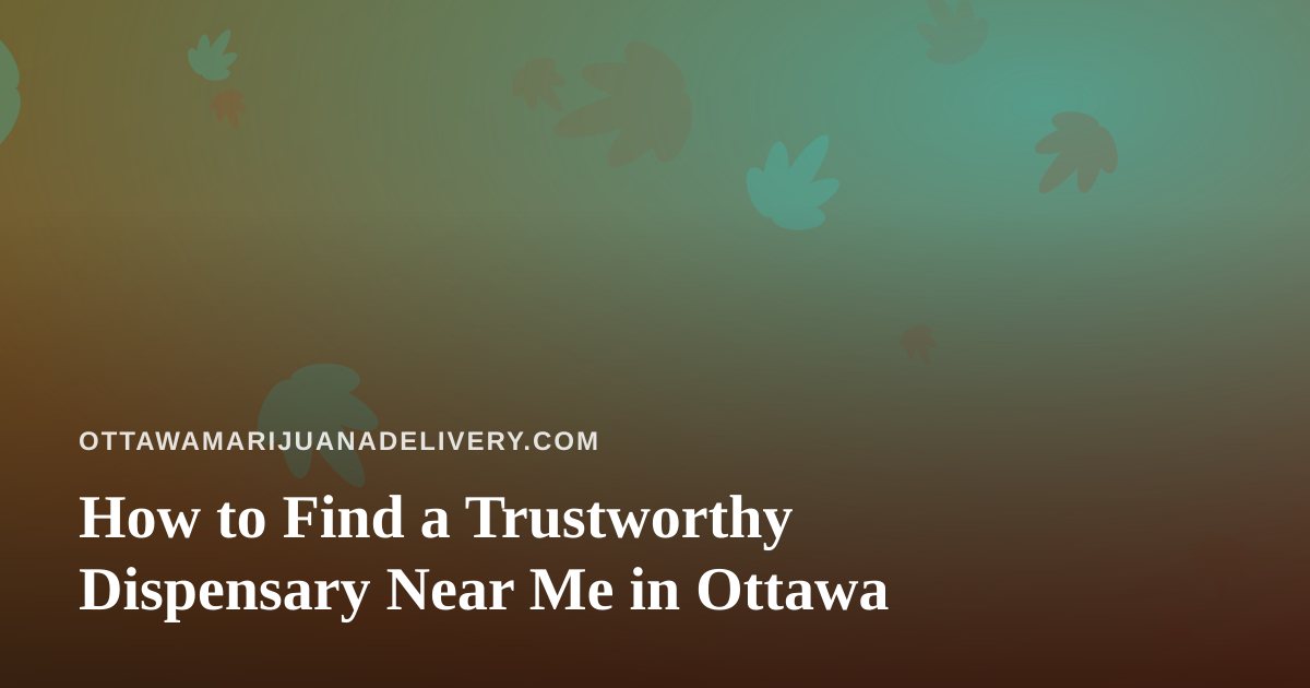 How to Find a Trustworthy Dispensary Near Me in Ottawa