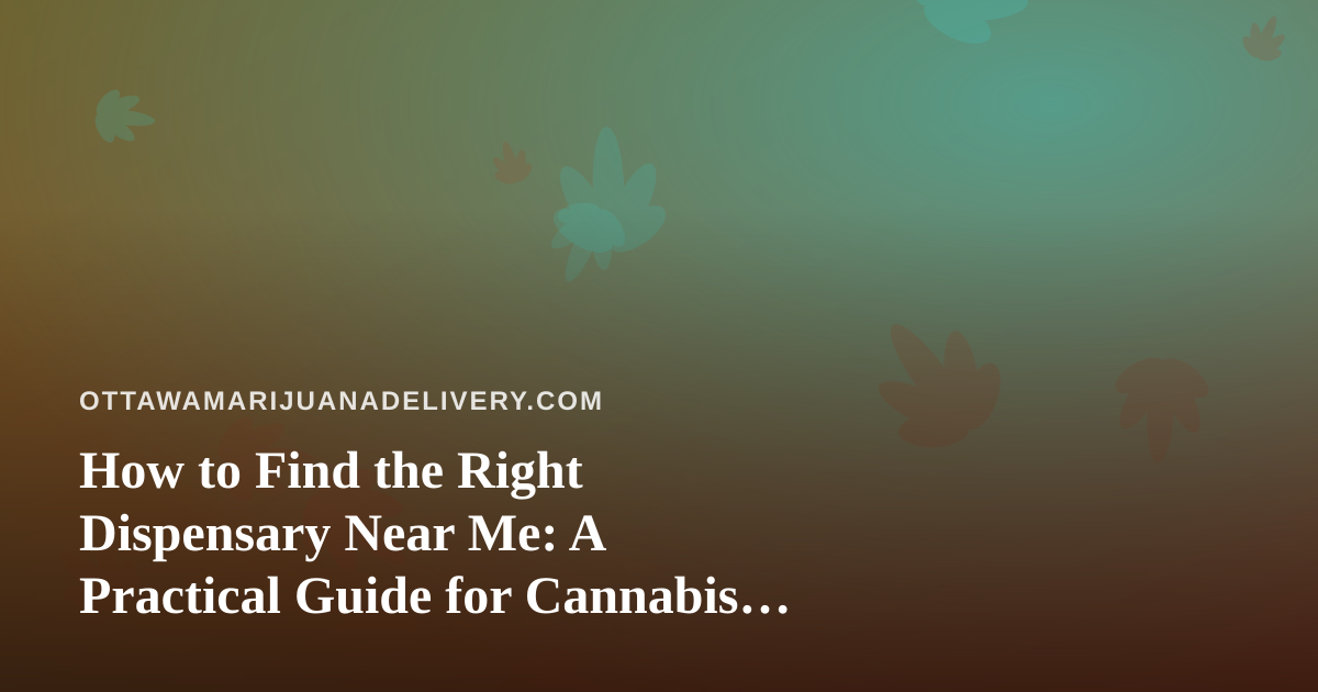 How to Find the Right Dispensary Near Me: A Practical Guide for Cannabis Shoppers