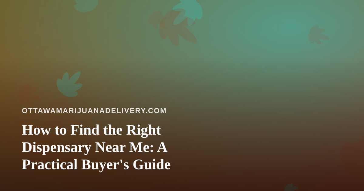 How to Find the Right Dispensary Near Me: A Practical Buyer’s Guide