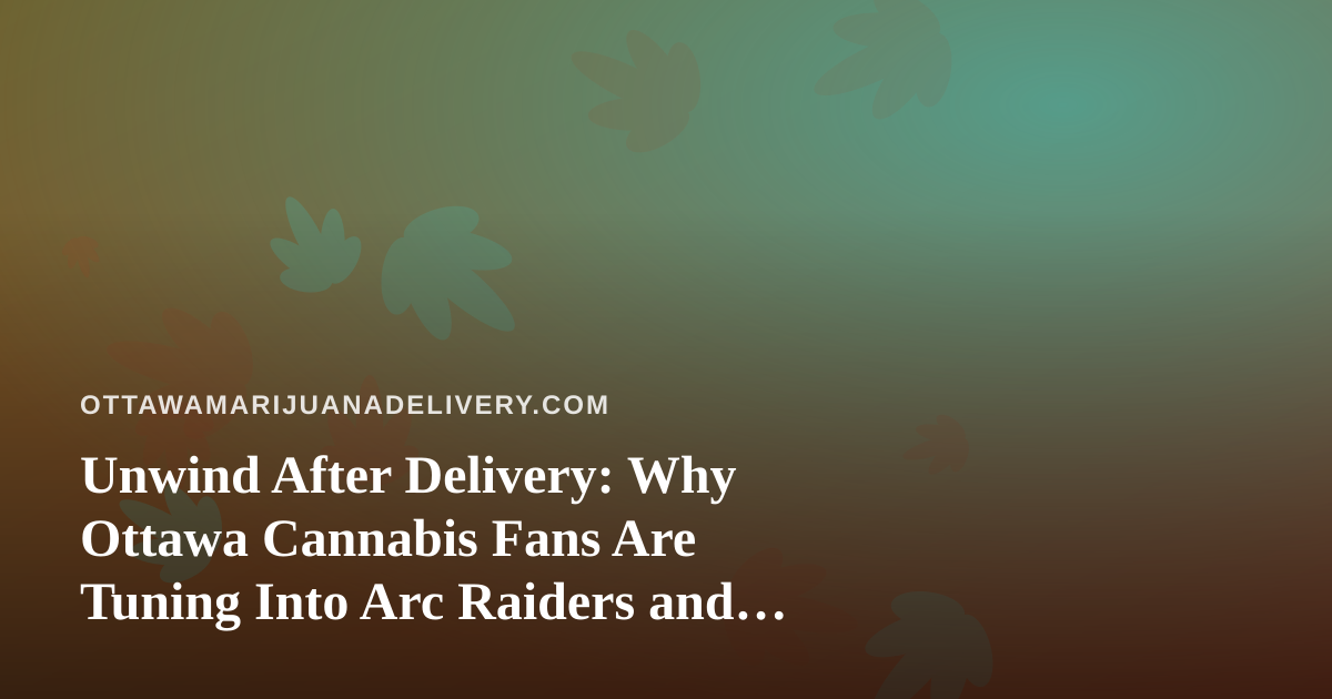 Unwind After Delivery: Why Ottawa Cannabis Fans Are Tuning Into Arc Raiders and Wardogs Streams