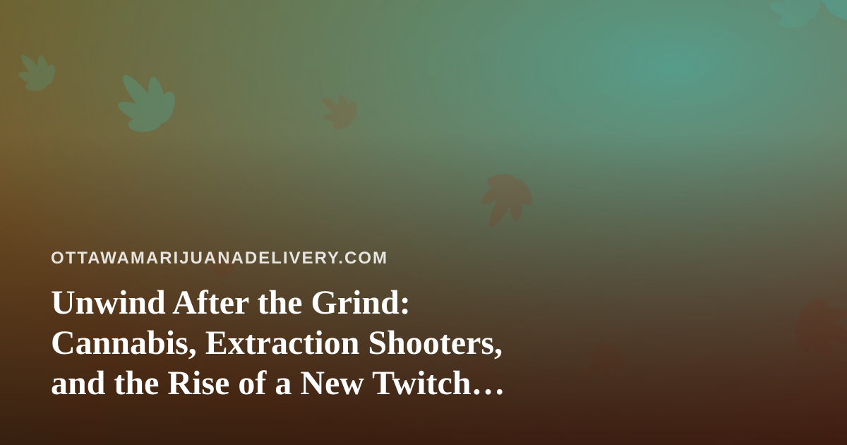 Unwind After the Grind: Cannabis, Extraction Shooters, and the Rise of a New Twitch Streamer