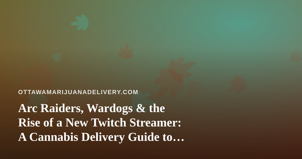 Arc Raiders, Wardogs & the Rise of a New Twitch Streamer: A Cannabis Delivery Guide to the Perfect Gaming Night