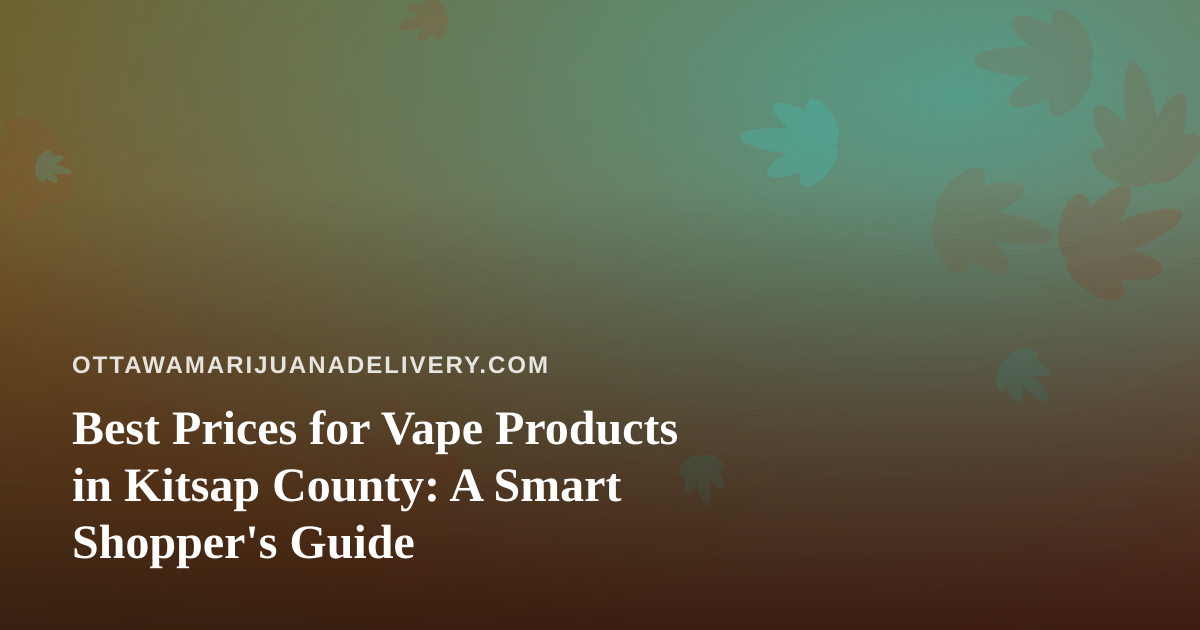 Best Prices for Vape Products in Kitsap County: A Smart Shopper’s Guide