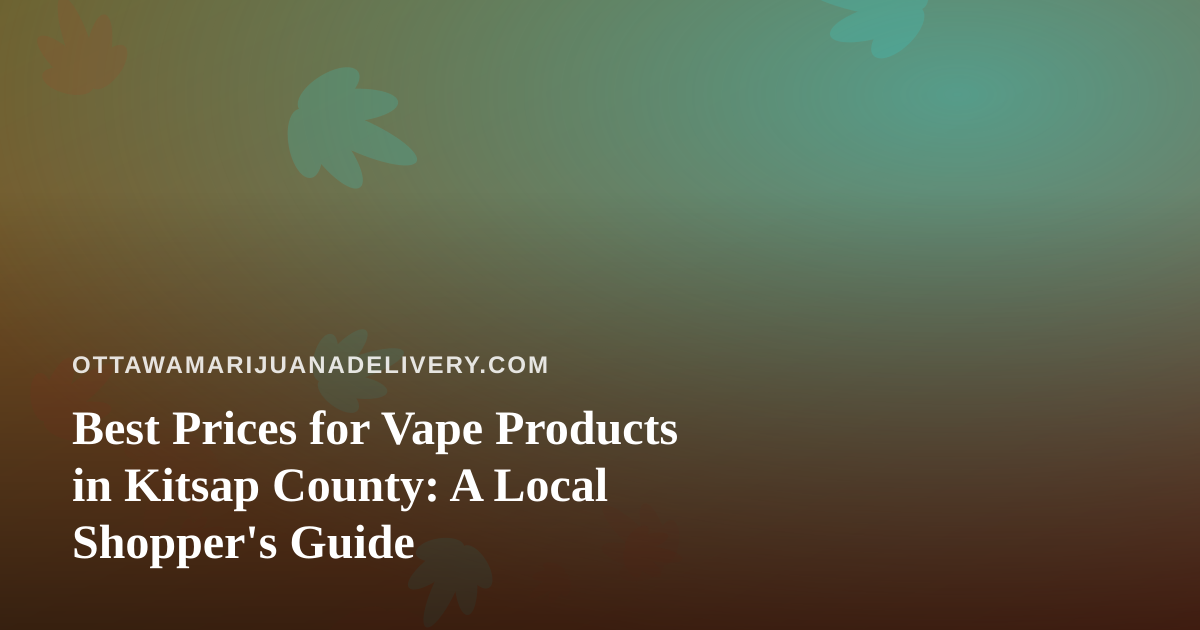 Best Prices for Vape Products in Kitsap County: A Local Shopper’s Guide