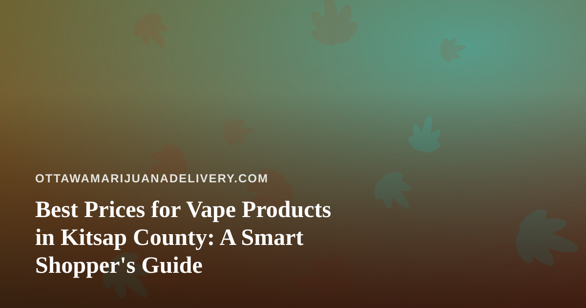 Best Prices for Vape Products in Kitsap County: A Smart Shopper’s Guide