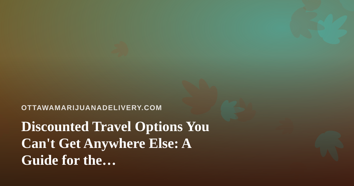 Discounted Travel Options You Can’t Get Anywhere Else: A Guide for the Cannabis-Friendly Traveler