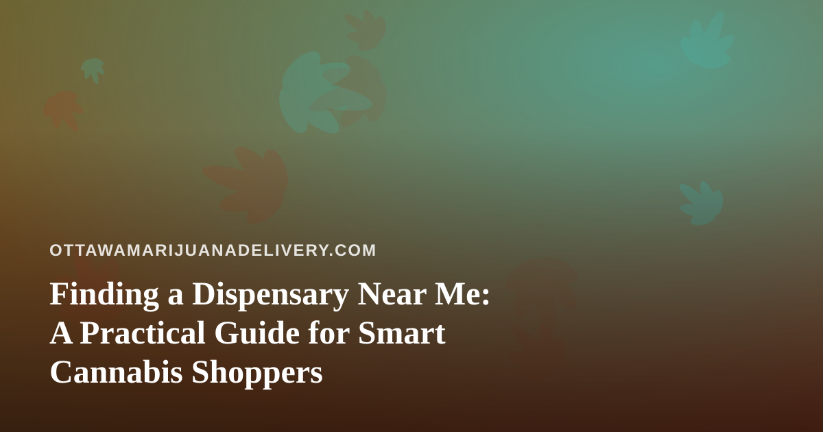 Finding a Dispensary Near Me: A Practical Guide for Smart Cannabis Shoppers