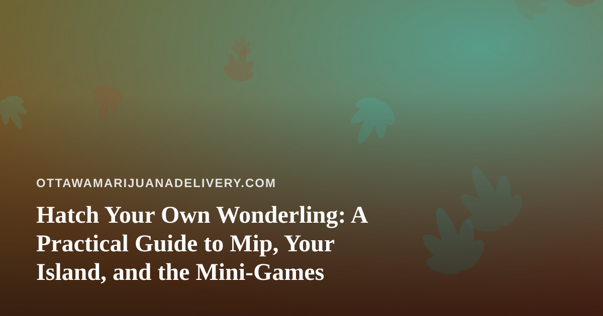 Hatch Your Own Wonderling: A Practical Guide to Mip, Your Island, and the Mini-Games