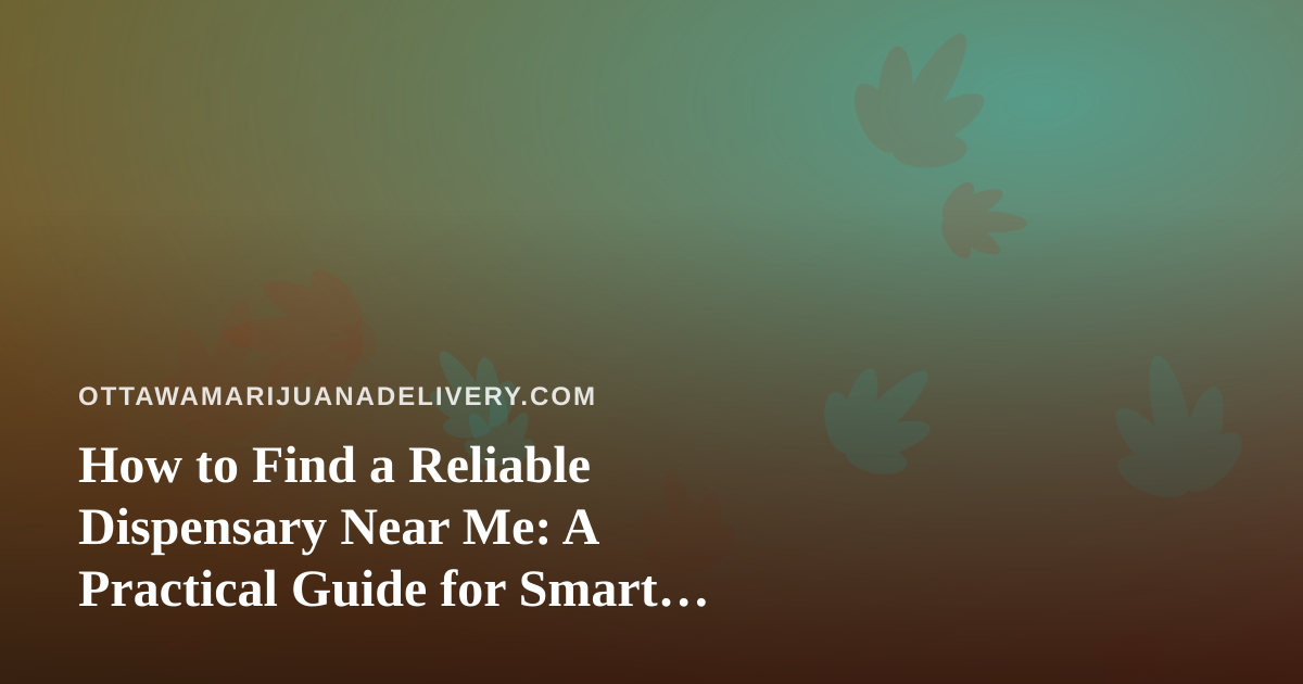 How to Find a Reliable Dispensary Near Me: A Practical Guide for Smart Shoppers
