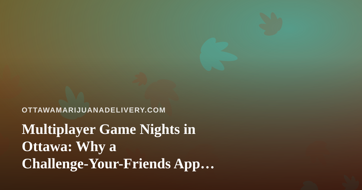 Multiplayer Game Nights in Ottawa: Why a Challenge-Your-Friends App Belongs on Your Phone