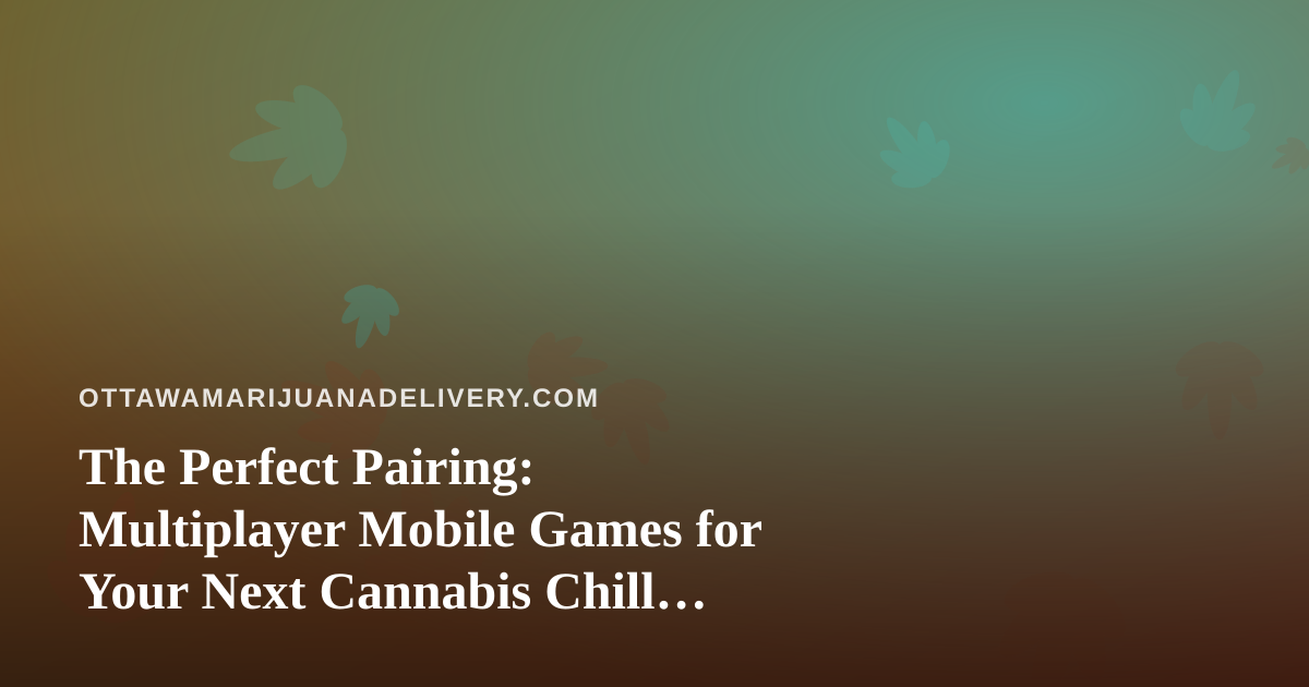 The Perfect Pairing: Multiplayer Mobile Games for Your Next Cannabis Chill Session