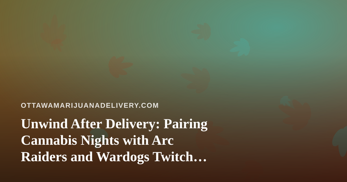 Unwind After Delivery: Pairing Cannabis Nights with Arc Raiders and Wardogs Twitch Streams